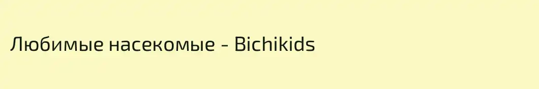 Любимые насекомые - Bichikids